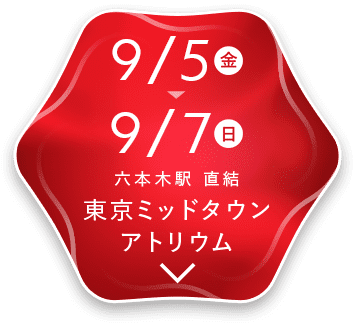 9/5(金)〜9/7(日) 六本木駅直結 東京ミッドタウン アトリウム