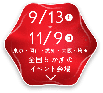 9/13(土)〜11/9(日) 東京・岡山・愛知・大阪・埼玉 全国5か所のイベント会場