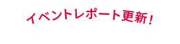 イベントレポート更新！