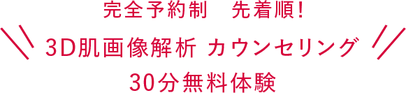 完全予約制 先着順! 3D肌画像解析 カウンセリング30分無料体験