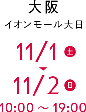 大阪 イオンモール大日 11/1(土)〜11/2(日) 10:00〜19:00