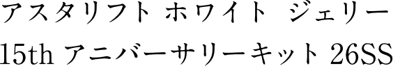 アスタリフト ホワイト ジェリー15th アニバーサリーキット 26SS