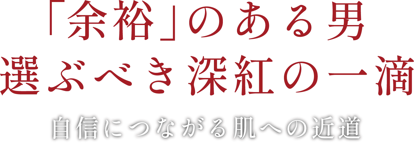 「余裕」のある男 選ぶべき深紅の一滴 自信につながる肌への近道